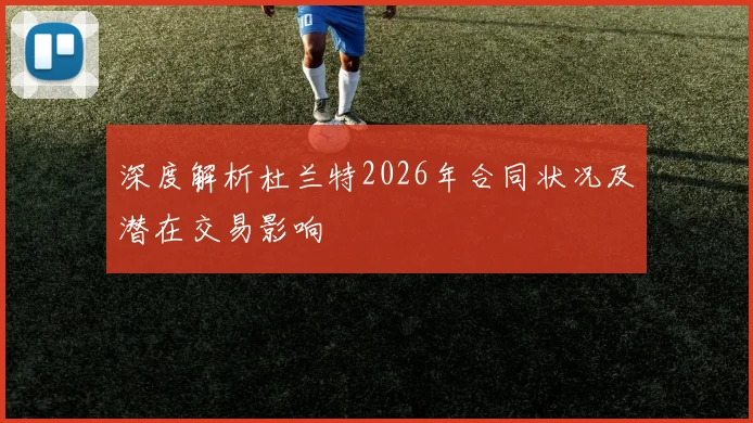 深度解析杜兰特2026年合同状况及潜在交易影响
