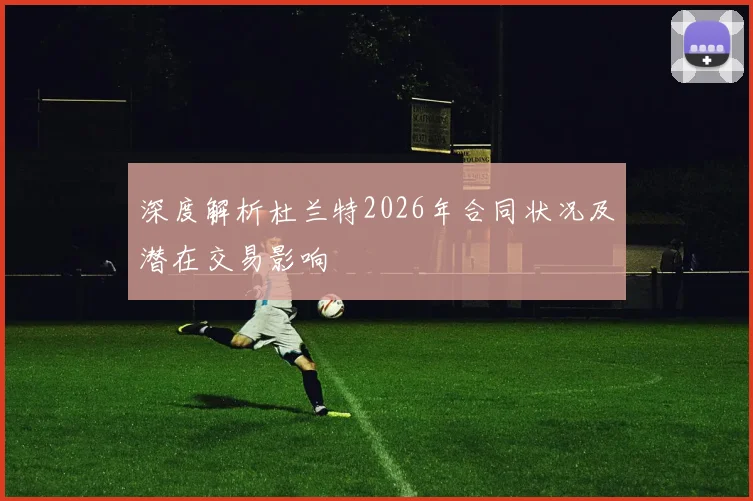 深度解析杜兰特2026年合同状况及潜在交易影响