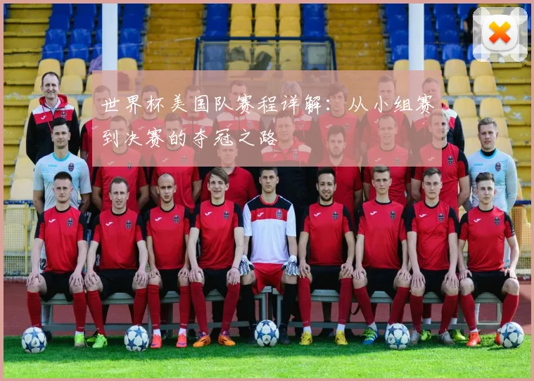 世界杯美国队赛程详解：从小组赛到决赛的夺冠之路
